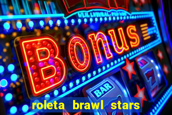 roleta brawl stars 2024 80 brawlers